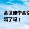 金世佳李金銘結婚照（金世佳和李金銘真的結婚了嗎）