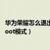 華為榮耀怎么退出fastboot模式（華為榮耀7怎么進入fastboot模式）