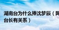 湖南臺為什么捧沈夢辰(網曝沈夢辰和湖南臺臺長有關系)