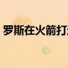 羅斯在火箭打過球嗎（為什么火箭不要羅斯）