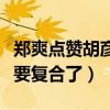 鄭爽點贊胡彥斌什么情況（是單純手滑還是說要復合了）