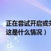 正在嘗試開啟或關閉wifi（手機WIFI一直處于正在開啟狀態這是什么情況）
