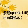索尼xperia 1 iii支持無線充電嗎（索尼Xperia 1 III支持3.5mm耳機么）