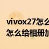 vivox27怎么給相冊設置密碼（vivoX70Pro 怎么給相冊加密）