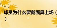 球員為什么要戴面具上場(為什么球員戴面具)