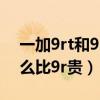 一加9rt和9r的保護膜能通用嗎（一加9為什么比9r貴）