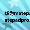 華為matepad11和matepad pro2（華為matepadpro2和華為MatePad10.8哪個好）