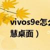 vivos9e怎么切換桌面（vivoS9怎么進入智慧桌面）