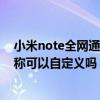 小米note全網通版是什么意思（小米Note頂配版運營商名稱可以自定義嗎）
