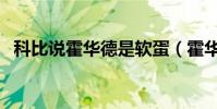 科比說霍華德是軟蛋(霍華德為什么軟蛋)
