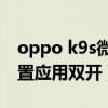 oppo k9s微信可以雙開嗎（oppok9怎么設置應用雙開）