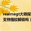 realmegt大師探索版有指紋解鎖嗎（realme真我GT大師版支持指紋解鎖嗎）
