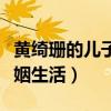 黃綺珊的兒子是親生的嗎（黃綺珊有過幾段婚姻生活）