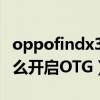 oppofindx3怎么設置otg（OPPOFindX3怎么開啟OTG）