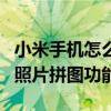 小米手機怎么做拼圖照片（小米手機怎么使用照片拼圖功能）