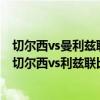 切爾西vs曼利茲聯對西漢姆聯（2021/22英超第16輪前瞻：切爾西vs利茲聯比賽預測）