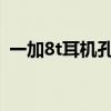 一加8t耳機孔（一加9t有3.5mm耳機孔嗎）