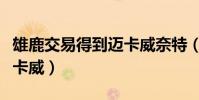 雄鹿交易得到邁卡威奈特(雄鹿為什么棄用邁卡威)