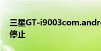 三星GT-i9003com.android.browser意外停止
