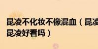 昆凌不化妝不像混血(昆凌總化濃妝真實素顏昆凌好看嗎)
