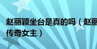 趙麗穎坐臺是真的嗎(趙麗穎為什么能演陸貞傳奇女主)