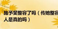 施予斐整容了嗎(傳她整容前后照片對比很驚人是真的嗎)