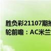 勝負彩21107期推薦利物浦vsac米蘭（2021/22歐冠杯第六輪前瞻：AC米蘭vs利物浦比賽預測）