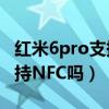 紅米6pro支持nfc嗎（紅魔游戲手機6SPro支持NFC嗎）
