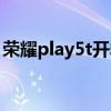 榮耀play5t開箱視頻（榮耀Play5t配置參數）