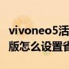 vivoneo5活力版省電模式（iQOONeo5活力版怎么設置省電模式）
