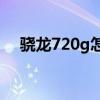 驍龍720g怎么樣（驍龍720G參數規格）