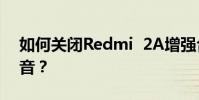如何關閉Redmi 2A增強合同機的攝像頭聲音?