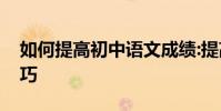 如何提高初中語文成績:提高語文成績的小技巧