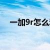一加9r怎么動態截屏（一加9r怎么截屏）