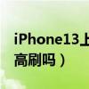 iPhone13上不上高刷（iPhone13mini支持高刷嗎）