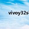 vivoy32s手機（vivoY32S參數配置）