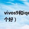 vivos9和iqoo7哪個好（vivoS9和iQOO7哪個好）