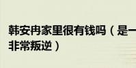 韓安冉家里很有錢嗎(是一位自爆整容的網紅非常叛逆)