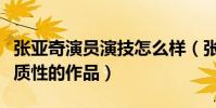 張亞奇演員演技怎么樣(張亞奇目前并沒有實質性的作品)