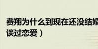費翔為什么到現在還沒結婚(他曾經與葉倩文談過戀愛)