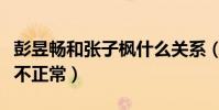 彭昱暢和張子楓什么關系(網友直呼二人關系不正常)