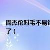 周杰倫對毛不易評價（周杰倫是怎么評價毛不易的他說什么了）