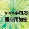 vivo手機怎么設置應用加密（vivoS9怎么設置應用加密）
