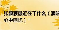 張靚穎最近在干什么(演唱經典串燒曲目點燃心中回憶)