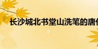 長沙城北書堂山洗筆的唐代書法家是誰?