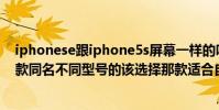 iphonese跟iphone5s屏幕一樣的嗎(iPhone5s手機有幾款同名不同型號的該選擇那款適合自己的呢)