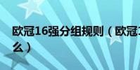 歐冠16強分組規則(歐冠16強比賽規則是什么)