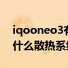 iqooneo3有散熱功能嗎（iqooNeo3s采用什么散熱系統）