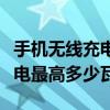 手機無線充電最大多少瓦求回答（手機無線充電最高多少瓦）