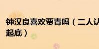 鐘漢良喜歡賈青嗎(二人認識嗎私下真實關系起底)